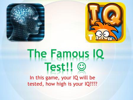 In this game, your IQ will be tested, how high is your IQ????