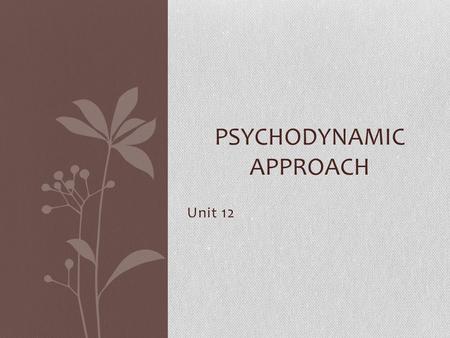 Unit 12 PSYCHODYNAMIC APPROACH. Today’s Objectives…. By the end of the session all learners will have… Contributed at least 1 of their own perceptions.