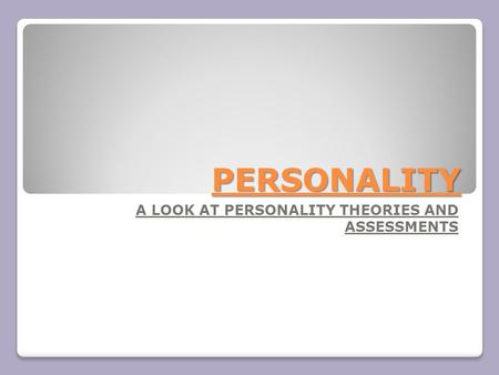A LOOK AT PERSONALITY THEORIES AND ASSESSMENTS