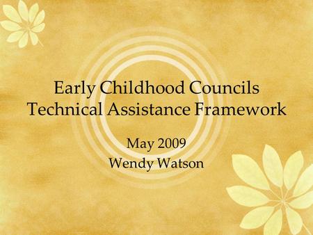 Early Childhood Councils Technical Assistance Framework May 2009 Wendy Watson.