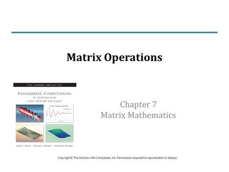 Chapter 7 Matrix Mathematics Matrix Operations Copyright © The McGraw-Hill Companies, Inc. Permission required for reproduction or display.