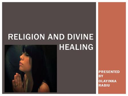 PRESENTED BY OLAYINKA RABIU RELIGION AND DIVINE HEALING.