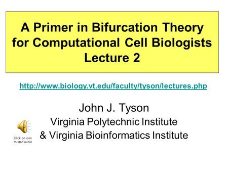 A Primer in Bifurcation Theory for Computational Cell Biologists Lecture 2 John J. Tyson Virginia Polytechnic Institute & Virginia Bioinformatics Institute.