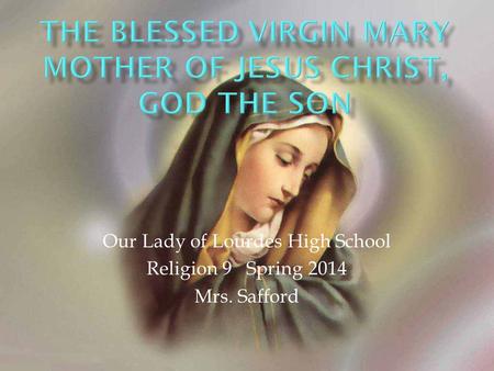 Our Lady of Lourdes High School Religion 9 Spring 2014 Mrs. Safford.
