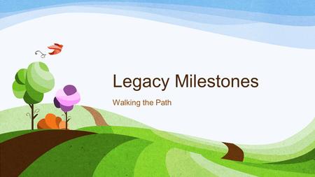 Legacy Milestones Walking the Path. The Big Picture Family Worship Time – A regular time for families to gather together for conversations centered on.