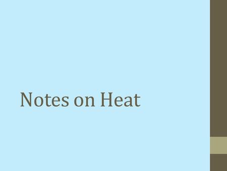 Notes on Heat. Nomenclature “Heat” can mean several different things Sometimes it used to mean “energy” (sloppy) Sometimes it is “hotness” (i.e temperature)
