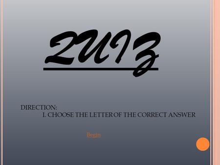 QUIZ DIRECTION: I. CHOOSE THE LETTER OF THE CORRECT ANSWER Begin.