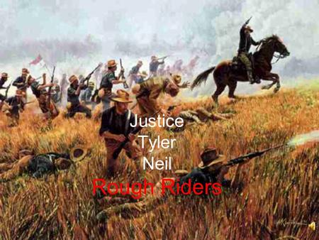 Justice Tyler Neil Rough Riders. Theodore Roosevelt Leonard Wood.