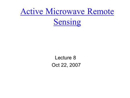 Active Microwave Remote Sensing Lecture 8 Oct 22, 2007.