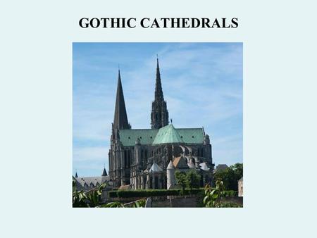 GOTHIC CATHEDRALS. Center of the Medieval World The Gothic Cathedral was generally the landmark building in its town, rising high above all other structures.