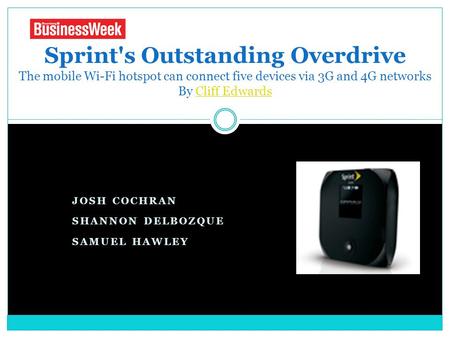 JOSH COCHRAN SHANNON DELBOZQUE SAMUEL HAWLEY Sprint's Outstanding Overdrive The mobile Wi-Fi hotspot can connect five devices via 3G and 4G networks By.