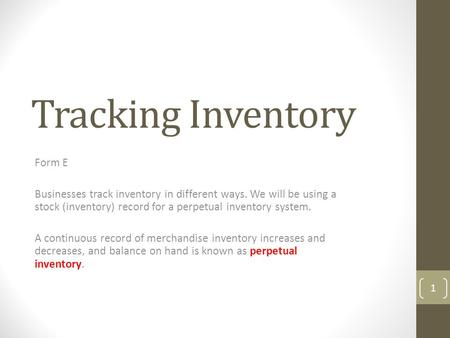 Tracking Inventory Form E Businesses track inventory in different ways. We will be using a stock (inventory) record for a perpetual inventory system. A.