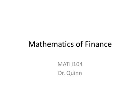 Mathematics of Finance MATH104 Dr. Quinn. Your name and picture here Your name Major Brief bio The best projects will be displayed (with your permission)