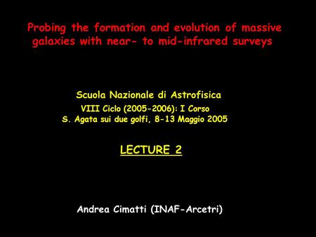 Probing the formation and evolution of massive galaxies with near- to mid-infrared surveys Scuola Nazionale di Astrofisica VIII Ciclo (2005-2006): I Corso.