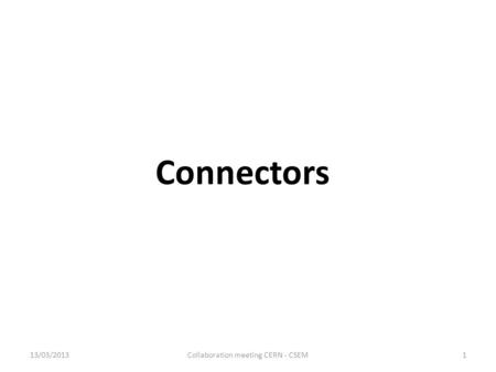 Connectors 13/03/2013Collaboration meeting CERN - CSEM1.