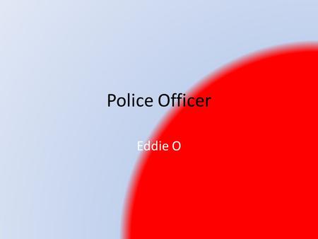 Police Officer Eddie O. Description of Job A police officer has a lot of responsibilities such as safety, crime scenes, helping others and other important.