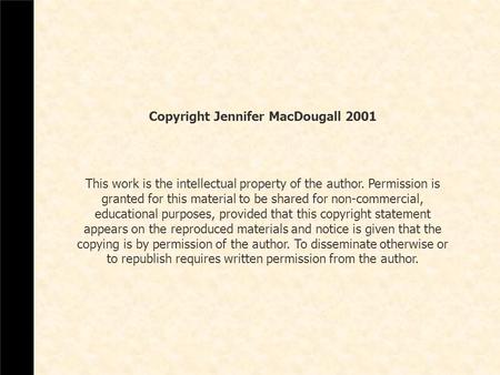 Copyright Jennifer MacDougall 2001 This work is the intellectual property of the author. Permission is granted for this material to be shared for non-commercial,