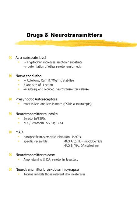 Drugs & Neurotransmitters zAt a substrate level w~ Tryptophan increases serotonin substrate  potentiation of other serotonergic meds zNerve condution.