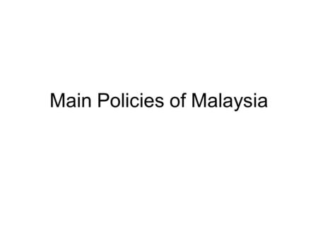 Main Policies of Malaysia. National development policy Malaysia inherited after independent, the remnants of the colonialists development policies. The.