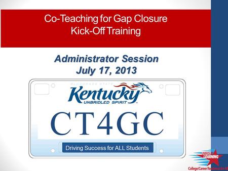 Administrator Session July 17, 2013 Co-Teaching for Gap Closure Kick-Off Training.