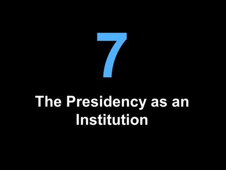7 The Presidency as an Institution. The Presidency as Paradox The last eight presidents have left office under a cloud Yet many aspire to the office and.