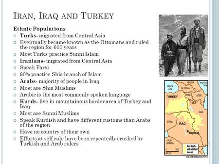 I RAN, I RAQ AND T URKEY Ethnic Populations Turks- migrated from Central Asia Eventually became known as the Ottomans and ruled the region for 600 years.