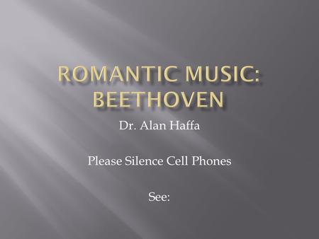 Dr. Alan Haffa Please Silence Cell Phones See:.  Stirred by French Revolution and Napoleon  Transcended Classical into Romantic  Met Mozart and impressed.