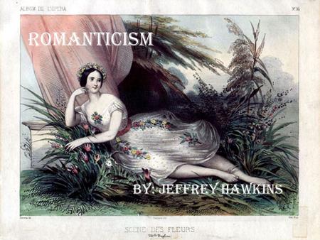Romanticism By: Jeffrey Hawkins. Early European writers and artists of the romantic period.