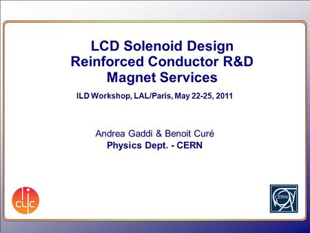 LCD Solenoid Design Reinforced Conductor R&D Magnet Services ILD Workshop, LAL/Paris, May 22-25, 2011 Andrea Gaddi & Benoit Curé Physics Dept. - CERN.