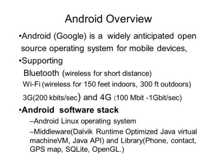 Android Overview Android (Google) is a widely anticipated open source operating system for mobile devices, Supporting Bluetooth ( wireless for short distance)