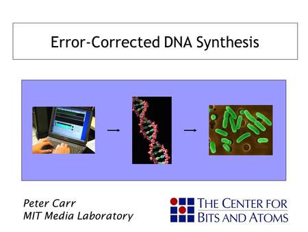 Error-Corrected DNA Synthesis Peter Carr MIT Media Laboratory.