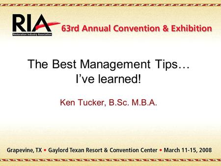 The Best Management Tips… I’ve learned! Ken Tucker, B.Sc. M.B.A.