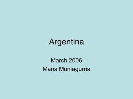 Argentina March 2006 Maria Muniagurria. Argentina Some History Rich Natural Resources High Human Capital Reasonable Infrastructure Great Performer in.