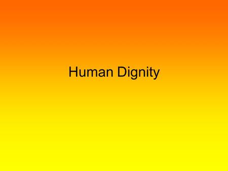 Human Dignity. The Philosophical Background of Human Dignity Kant – Human Dignity: „Act in such a way that you treat humanity, whether in your own person.