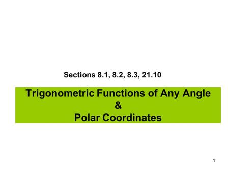 1 Trigonometric Functions of Any Angle & Polar Coordinates Sections 8.1, 8.2, 8.3, 21.10.