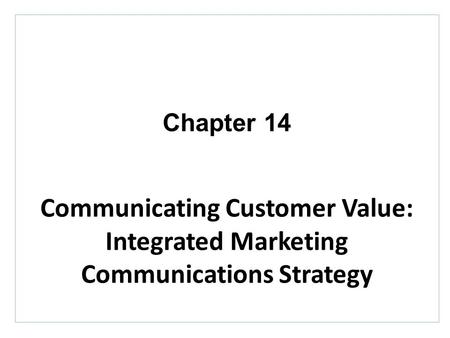Chapter 14 Communicating Customer Value: Integrated Marketing Communications Strategy.