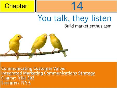 Chapter 14 Communicating Customer Value: Integrated Marketing Communications Strategy Course: Mkt 202 Lecturer: NNA.