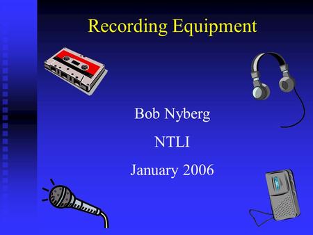 Recording Equipment Bob Nyberg NTLI January 2006.
