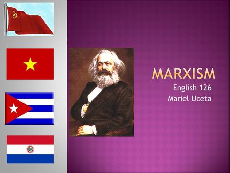 English 126 Mariel Uceta.  Marxism is a set of political and philosophical doctrines derived from the work of Karl Marx, German philosopher and revolutionary.