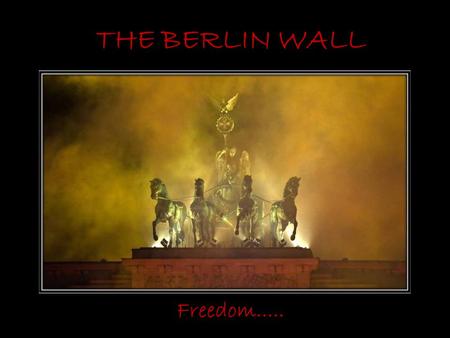 THE BERLIN WALL Freedom..... THE BERLIN WALL Twenty years ago, on the night of November 9, 1989, following weeks of pro-democracy protests, East German.