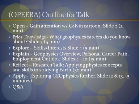 (OPEERA) Outline for Talk Open – Gain attention w/ Calvin cartoon. Slide 2 (2 min) Prior Knowledge - What geophysics careers do you know about? Slide 3.