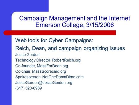 Web tools for Cyber Campaigns: Reich, Dean, and campaign organizing issues Jesse Gordon Technology Director, RobertReich.org Co-founder, MassForDean.org.