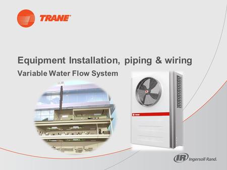 Equipment Installation, piping & wiring Variable Water Flow System.
