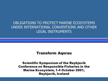 OBLIGATIONS TO PROTECT MARINE ECOSYSTEMS UNDER INTERNATIONAL CONVENTIONS AND OTHER LEGAL INSTRUMENTS Transform Aqorau Scientific Symposium of the Reykjavik.