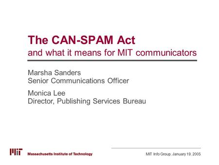 MIT Info Group, January 19, 2005 Page 1 The CAN-SPAM Act and what it means for MIT communicators MIT Info Group, January 19, 2005 Marsha Sanders Senior.