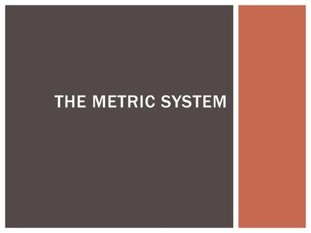 The Metric system.