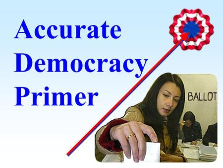 Accurate Democracy Primer. Tragedies, Eras and Progress of Democracy Instant Runoff Voting elects a strong CEO. Full Representation fills a balanced Council.
