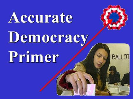Accurate Democracy Primer. Better voting rules are fast, easy & fair. They help in classrooms & countries. Results are well centered & widely popular.