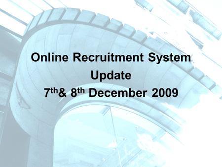 Online Recruitment System Update 7 th & 8 th December 2009.