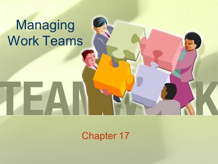Managing Work Teams Chapter 17. Learning Objectives Explain the importance of work teams. Identify four types of work teams. State the meaning and determinants.